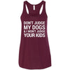 Don't Judge My Dogs And I Won't Judge Your Kids Flowy Tank