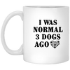 I WAS NORMAL 3 DOGS AGO MUG