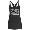 Don't Judge My Dogs And I Won't Judge Your Kids Triblend Tank