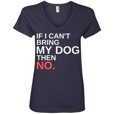 If I Can't Bring My Dog Then No V-Neck Tee