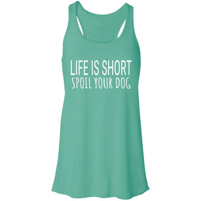Life Is Short, Spoil Your Dog Flowy Tank