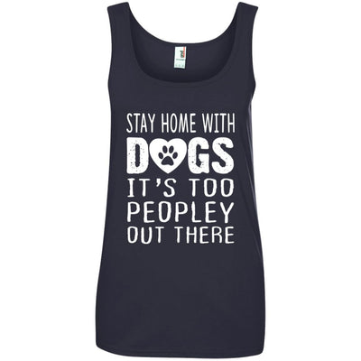 Stay Home With Dogs, It's Too Peopley Out There Cotton Tank