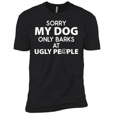 MY DOG ONLY BARKS AT UGLY PEOPLE PREMIUM TEE