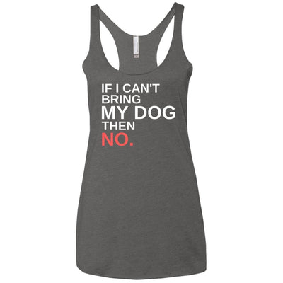 If I Can't Bring My Dog Then No Triblend Tank