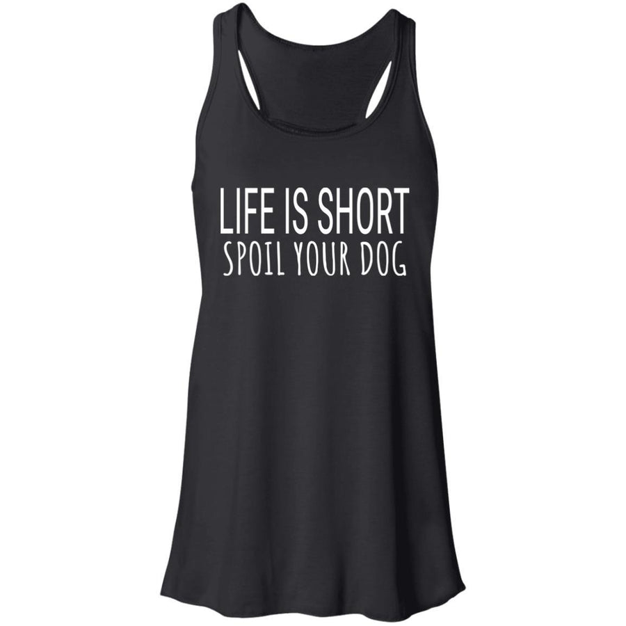 Life Is Short, Spoil Your Dog Flowy Tank