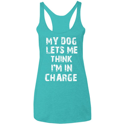 My Dog Lets Me Think I'm In Charge Triblend Tank
