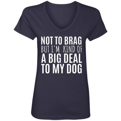 Not To Brag But I'm Kind Of A Big Deal To My Dog V-Neck Tee