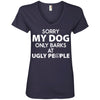 Sorry My Dog Only Barks At Ugly People V-Neck Tee