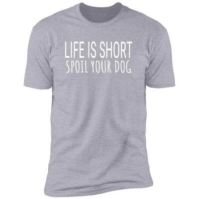 Life Is Short, Spoil Your Dog Premium Tee