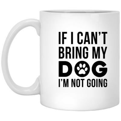 IF I CAN'T BRING MY DOG I'M NOT GOING MUG