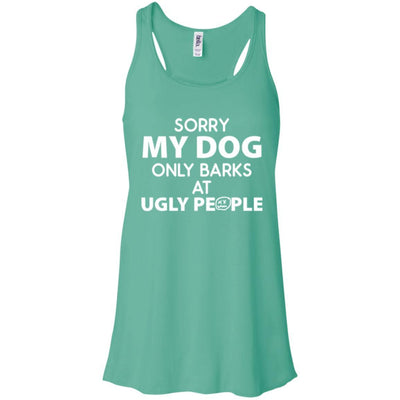 Sorry My Dog Only Barks At Ugly People Flowy Tank