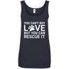 You Can't Buy Love But You Can Rescue It Cotton Tank