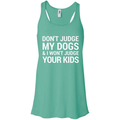 Don't Judge My Dogs And I Won't Judge Your Kids Flowy Tank