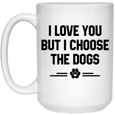 I LOVE YOU BUT I CHOOSE THE DOGS MUG