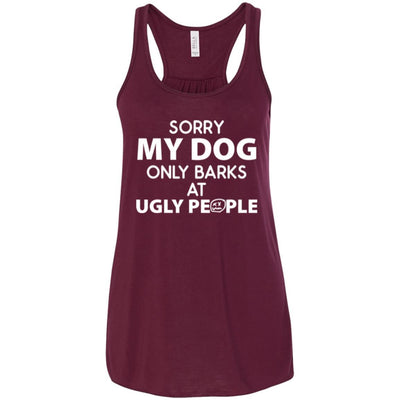 Sorry My Dog Only Barks At Ugly People Flowy Tank