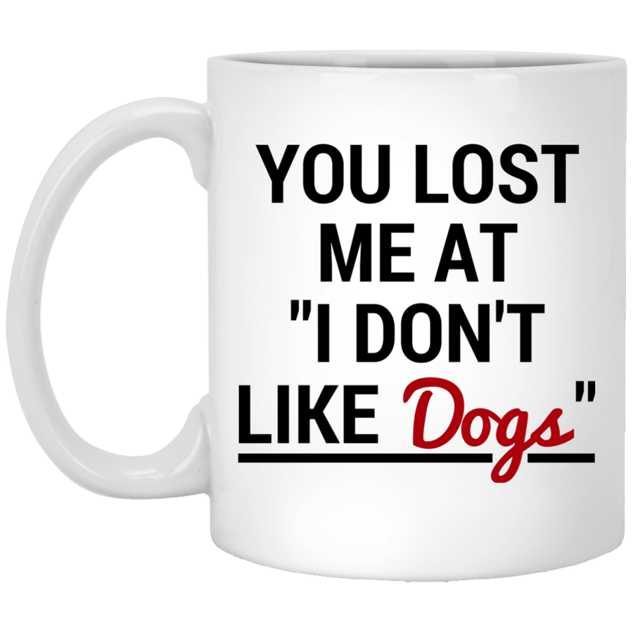 YOU LOST ME AT "I DON'T LIKE DOGS" MUG