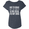 Not To Brag But I'm Kind Of A Big Deal To My Dog Slouchy Tee