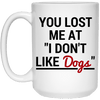 YOU LOST ME AT "I DON'T LIKE DOGS" MUG
