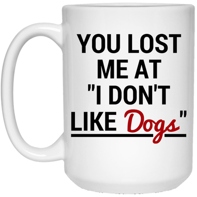 YOU LOST ME AT "I DON'T LIKE DOGS" MUG