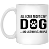ALL I CARE ABOUT IS MY DOG MUG