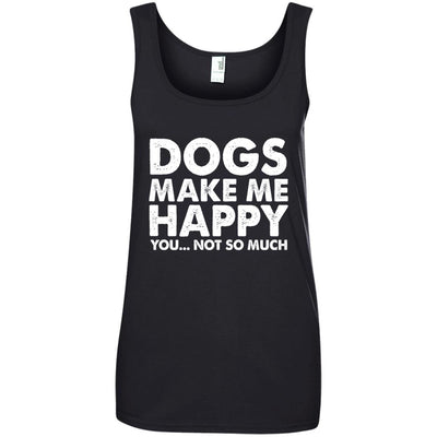 Dogs Make Me Happy, You...Not So Much Cotton Tank