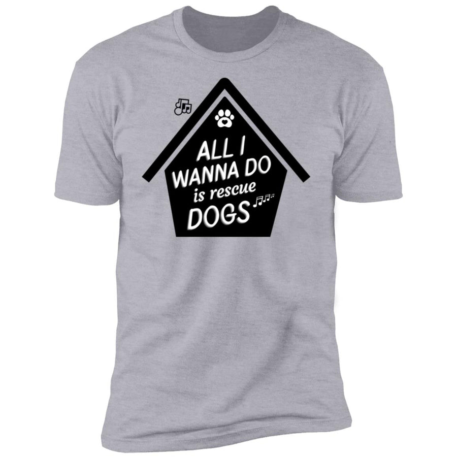 All  I Wanna Do Is Rescue Dogs Premium Tee