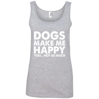 Dogs Make Me Happy, You...Not So Much Cotton Tank