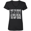 Not To Brag But I'm Kind Of A Big Deal To My Dog V-Neck Tee
