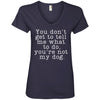 You Don't Get To Tell Me What To Do, You're Not My Dog V-Neck Tee