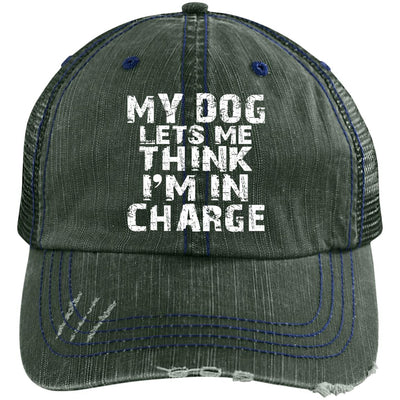 My Dog Lets Me Think I'm In Charge Distressed Trucker Cap