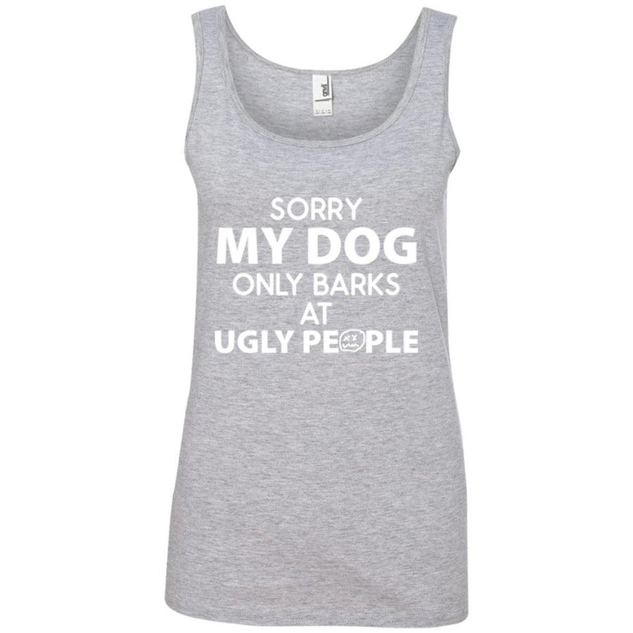 Sorry My Dog Only Barks At Ugly People Cotton Tank