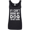 If I Can't Bring My Dog I'm Not Going Cotton Tank