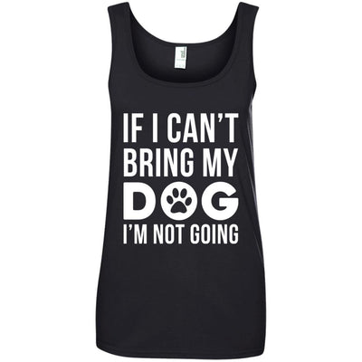 If I Can't Bring My Dog I'm Not Going Cotton Tank