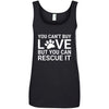 You Can't Buy Love But You Can Rescue It Cotton Tank