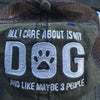 ALL I CARE ABOUT IS MY DOG AND LIKE MAYBE 3 PEOPLE DISTRESSED TRUCKER CAP