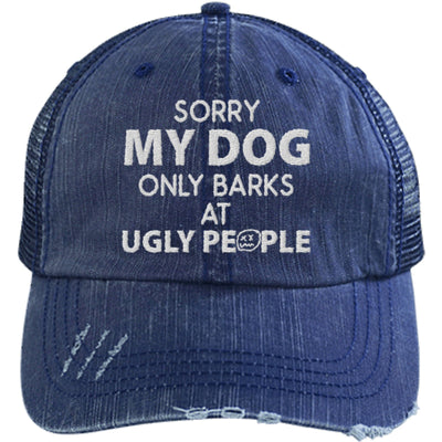 SORRY MY DOG ONLY BARKS AT UGLY PEOPLE DISTRESSED TRUCKER CAP