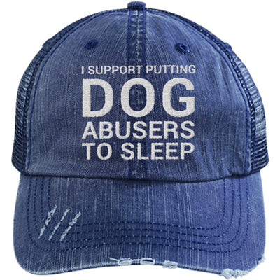 I SUPPORT PUTTING DOG ABUSERS TO SLEEP DISTRESSED TRUCKER CAP