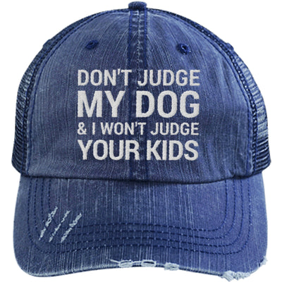 Don't Judge My Dog And I Won't Judge Your Kids Distressed Trucker Cap