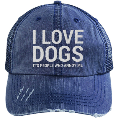 I LOVE DOGS, IT'S PEOPLE WHO ANNOY ME DISTRESSED TRUCKER CAP