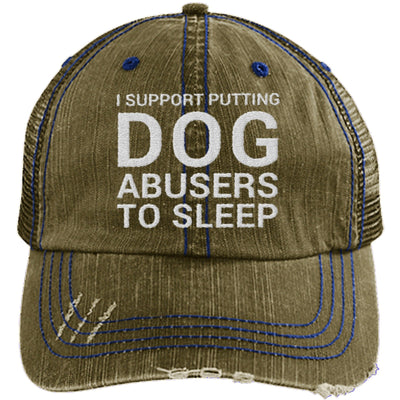 I SUPPORT PUTTING DOG ABUSERS TO SLEEP DISTRESSED TRUCKER CAP