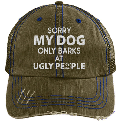 SORRY MY DOG ONLY BARKS AT UGLY PEOPLE DISTRESSED TRUCKER CAP