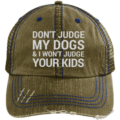 DON'T JUDGE MY DOGS & I WON'T JUDGE YOUR KIDS DISTRESSED TRUCKER CAP