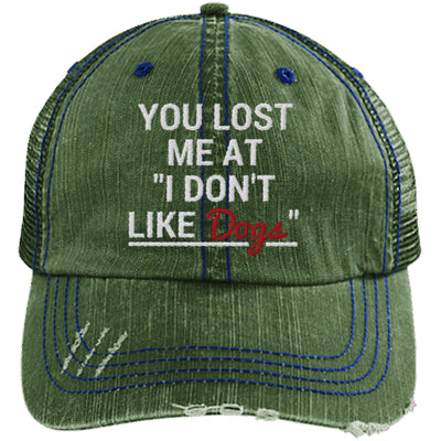 YOU LOST ME AT "I DON'T LIKE DOGS" DISTRESSED TRUCKER CAP