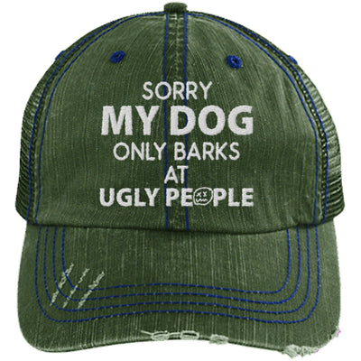 SORRY MY DOG ONLY BARKS AT UGLY PEOPLE DISTRESSED TRUCKER CAP