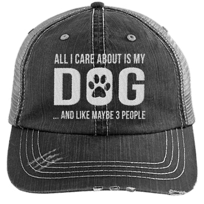 ALL I CARE ABOUT IS MY DOG AND LIKE MAYBE 3 PEOPLE DISTRESSED TRUCKER CAP