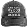 Don't Judge My Dog And I Won't Judge Your Kids Distressed Trucker Cap