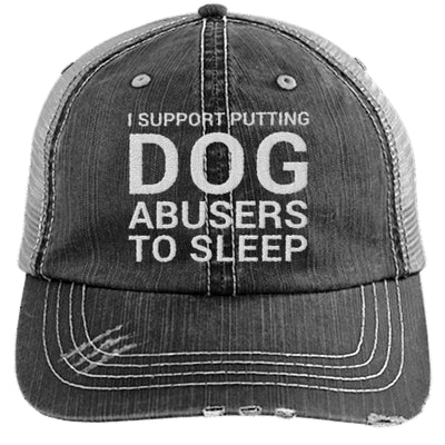 I SUPPORT PUTTING DOG ABUSERS TO SLEEP DISTRESSED TRUCKER CAP