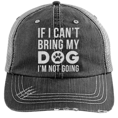 IF I CAN'T BRING MY DOG I'M NOT GOING DISTRESSED TRUCKER CAP