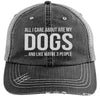 All I Care About Are My Dogs And Like Maybe 3 People Distressed Mesh Trucker Cap